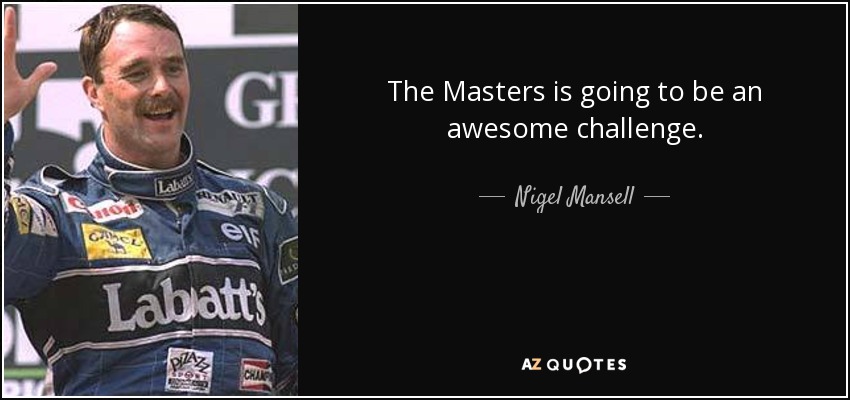 The Masters is going to be an awesome challenge. - Nigel Mansell