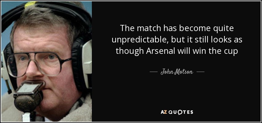 The match has become quite unpredictable, but it still looks as though Arsenal will win the cup - John Motson
