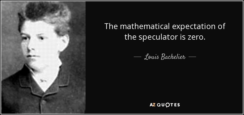 The mathematical expectation of the speculator is zero. - Louis Bachelier
