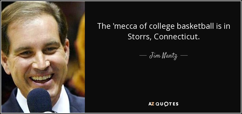 The 'mecca of college basketball is in Storrs, Connecticut. - Jim Nantz