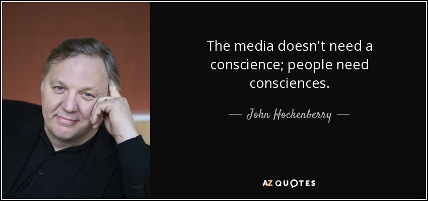 The media doesn't need a conscience; people need consciences. - John Hockenberry