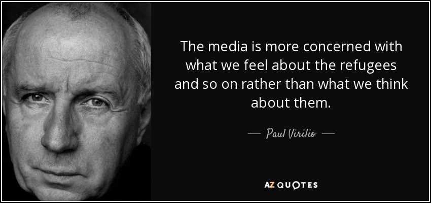 The media is more concerned with what we feel about the refugees and so on rather than what we think about them. - Paul Virilio