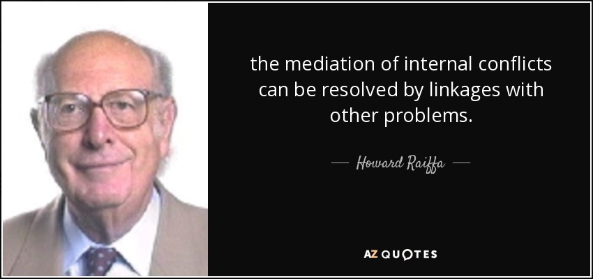 the mediation of internal conflicts can be resolved by linkages with other problems. - Howard Raiffa