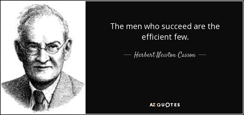 The men who succeed are the efficient few. - Herbert Newton Casson