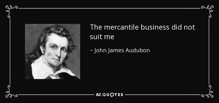 The mercantile business did not suit me - John James Audubon