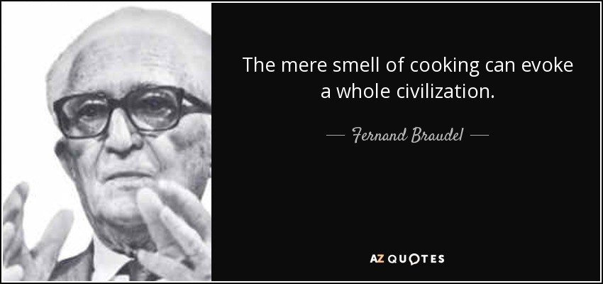 The mere smell of cooking can evoke a whole civilization. - Fernand Braudel