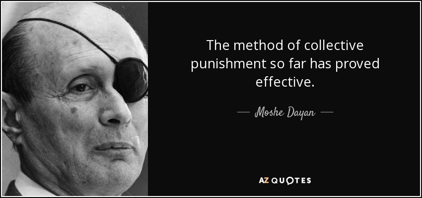 The method of collective punishment so far has proved effective. - Moshe Dayan