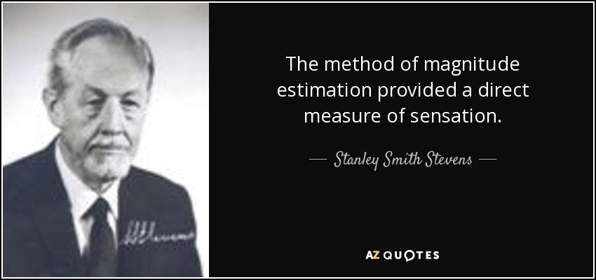 The method of magnitude estimation provided a direct measure of sensation. - Stanley Smith Stevens
