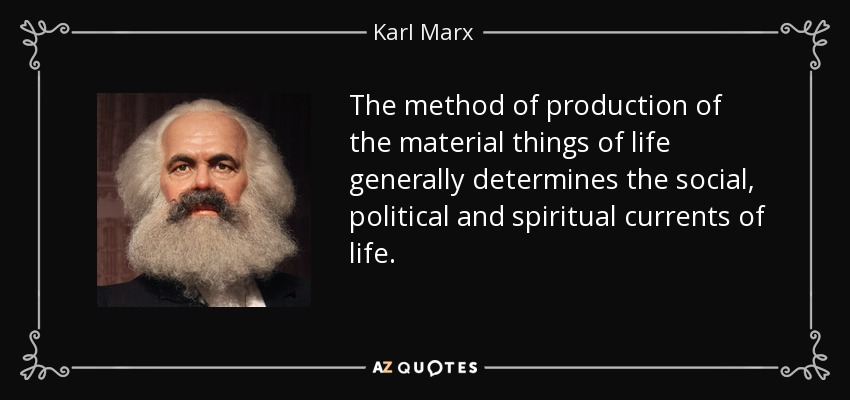 The method of production of the material things of life generally determines the social, political and spiritual currents of life. - Karl Marx