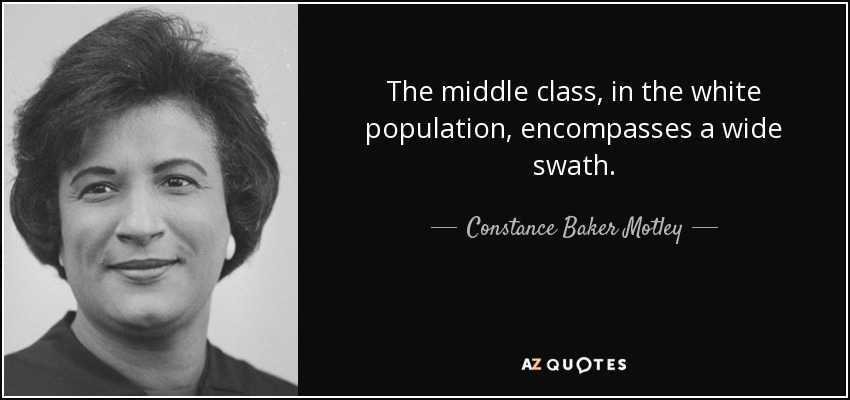 The middle class, in the white population, encompasses a wide swath. - Constance Baker Motley