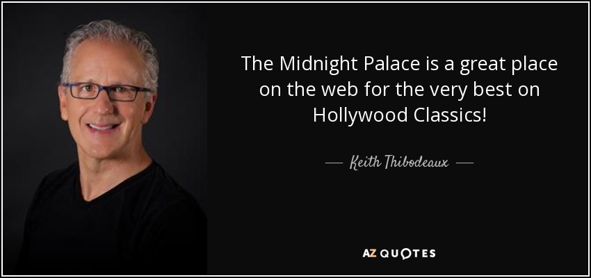The Midnight Palace is a great place on the web for the very best on Hollywood Classics! - Keith Thibodeaux