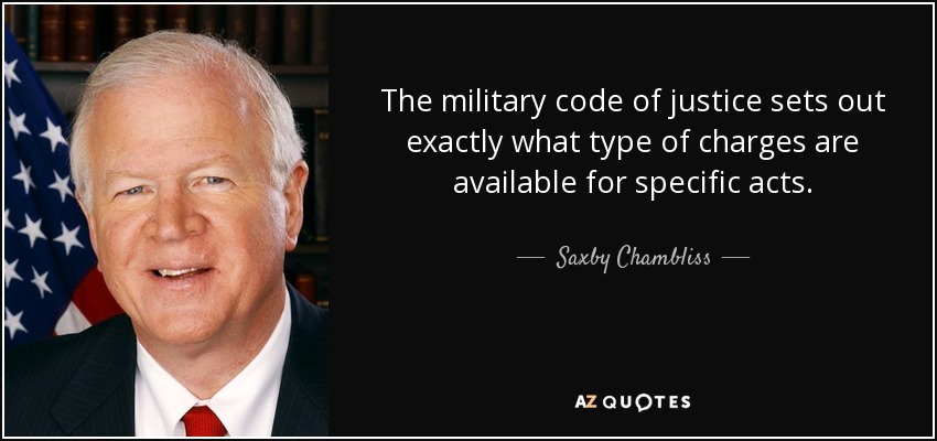 The military code of justice sets out exactly what type of charges are available for specific acts. - Saxby Chambliss