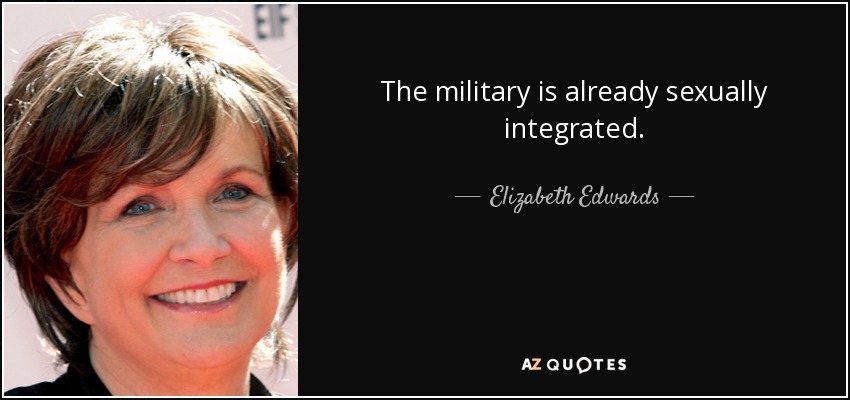 The military is already sexually integrated. - Elizabeth Edwards