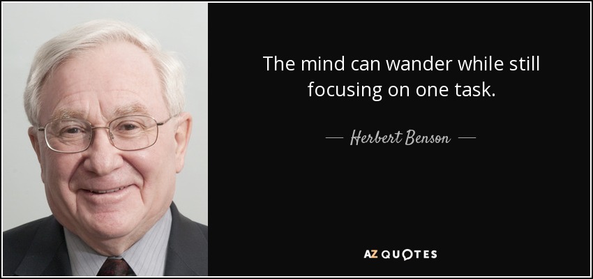 The mind can wander while still focusing on one task. - Herbert Benson