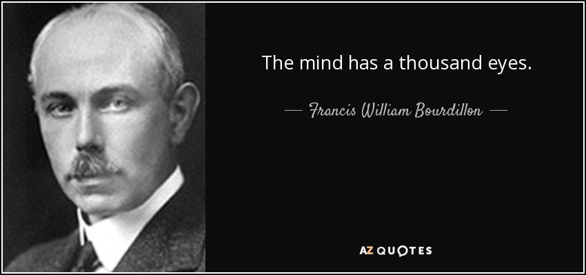 The mind has a thousand eyes. - Francis William Bourdillon