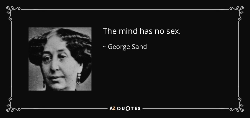 The mind has no sex. - George Sand