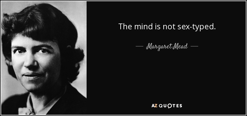 The mind is not sex-typed. - Margaret Mead