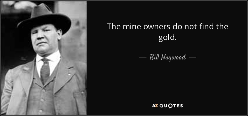 The mine owners do not find the gold. - Bill Haywood