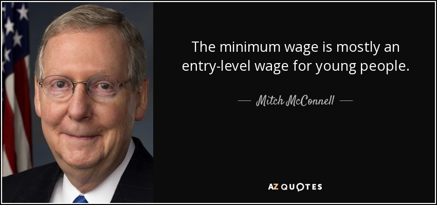 The minimum wage is mostly an entry-level wage for young people. - Mitch McConnell