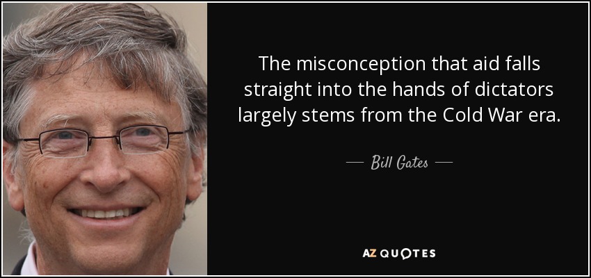 The misconception that aid falls straight into the hands of dictators largely stems from the Cold War era. - Bill Gates