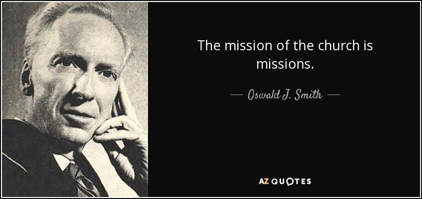 The mission of the church is missions. - Oswald J. Smith