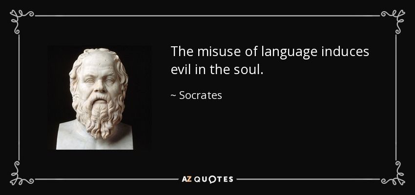 The misuse of language induces evil in the soul. - Socrates