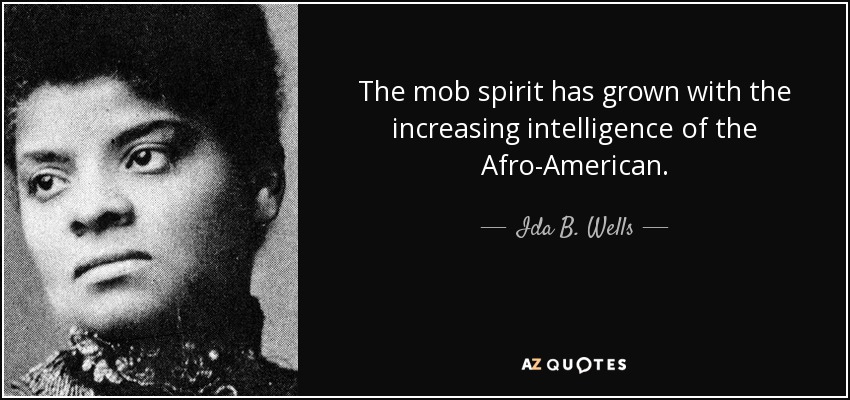 The mob spirit has grown with the increasing intelligence of the Afro-American. - Ida B. Wells