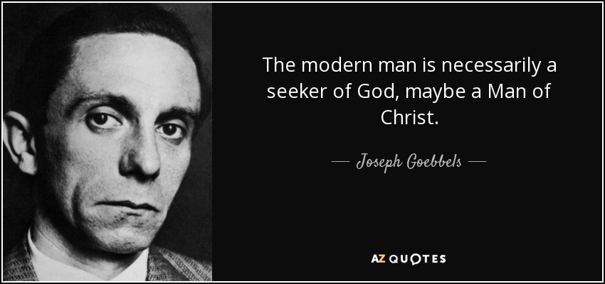 The modern man is necessarily a seeker of God, maybe a Man of Christ. - Joseph Goebbels