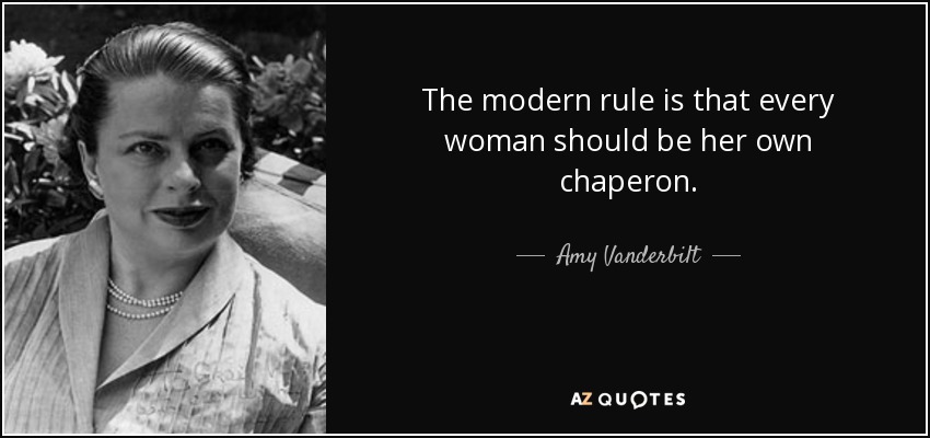 The modern rule is that every woman should be her own chaperon. - Amy Vanderbilt