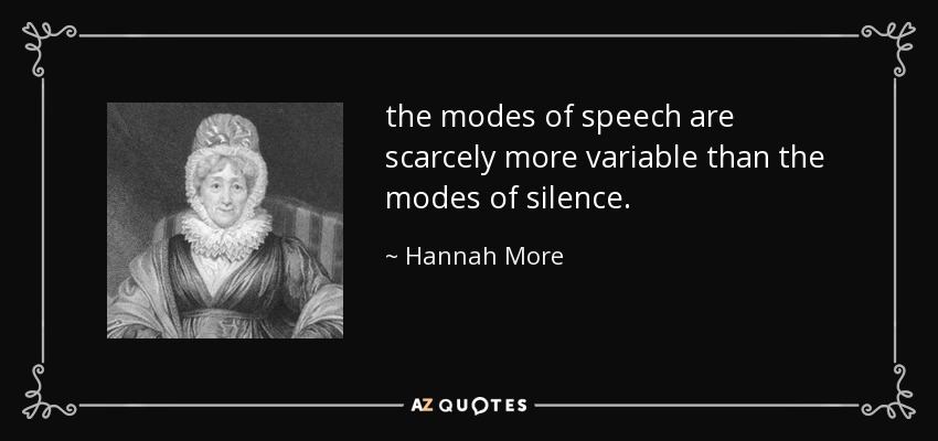 the modes of speech are scarcely more variable than the modes of silence. - Hannah More