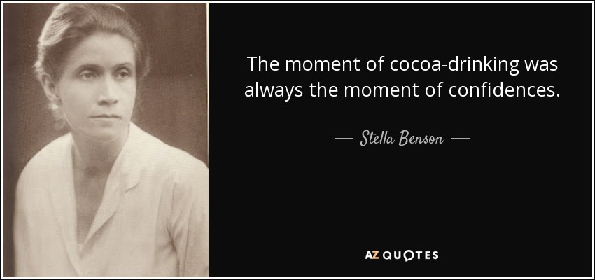 The moment of cocoa-drinking was always the moment of confidences. - Stella Benson