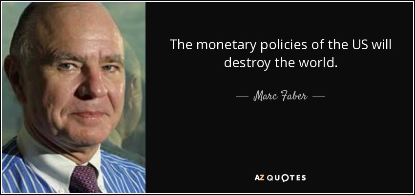 The monetary policies of the US will destroy the world. - Marc Faber