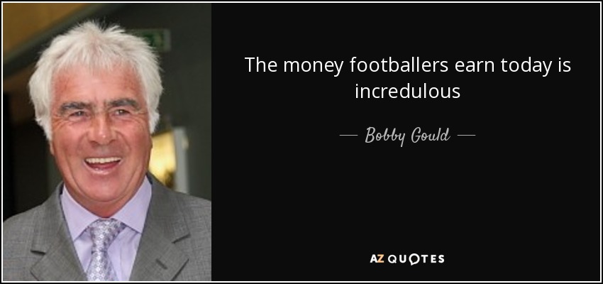 The money footballers earn today is incredulous - Bobby Gould