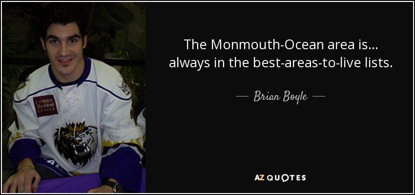 The Monmouth-Ocean area is . . . always in the best-areas-to-live lists. - Brian Boyle