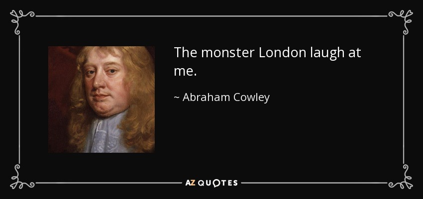 The monster London laugh at me. - Abraham Cowley