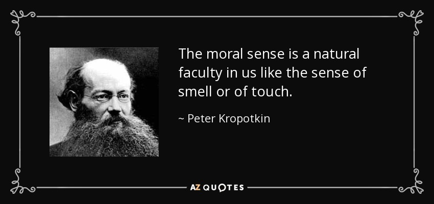 The moral sense is a natural faculty in us like the sense of smell or of touch. - Peter Kropotkin