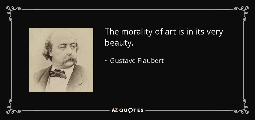 The morality of art is in its very beauty. - Gustave Flaubert