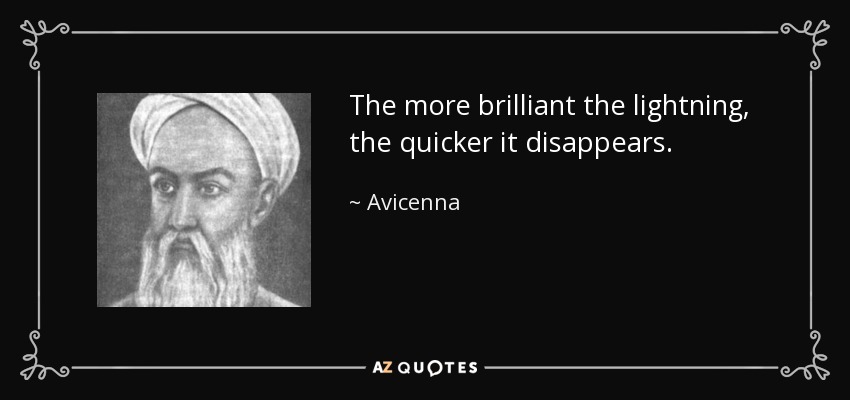 The more brilliant the lightning, the quicker it disappears. - Avicenna