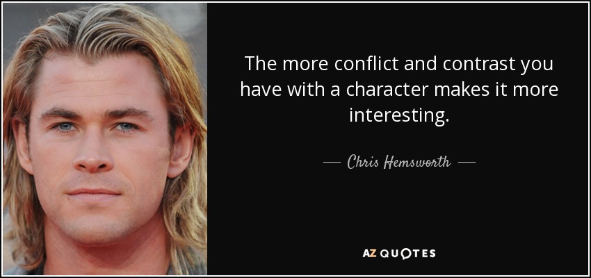The more conflict and contrast you have with a character makes it more interesting. - Chris Hemsworth