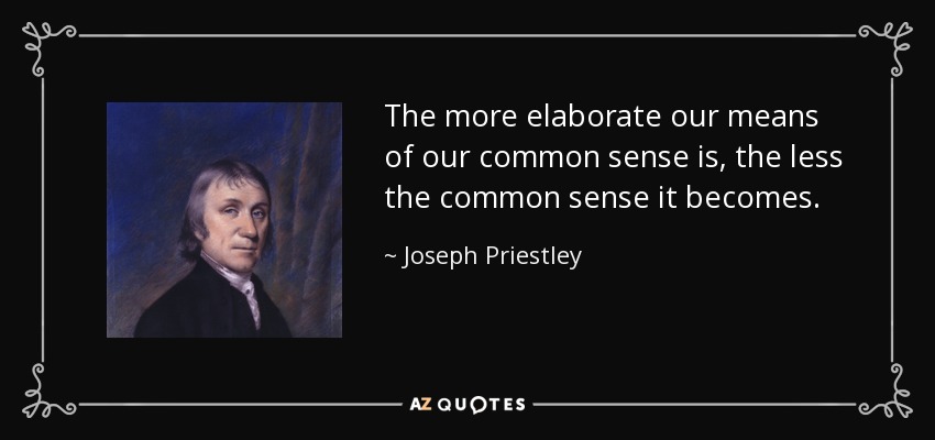 The more elaborate our means of our common sense is, the less the common sense it becomes. - Joseph Priestley