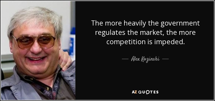 The more heavily the government regulates the market, the more competition is impeded. - Alex Kozinski