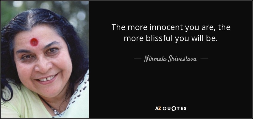The more innocent you are, the more blissful you will be. - Nirmala Srivastava
