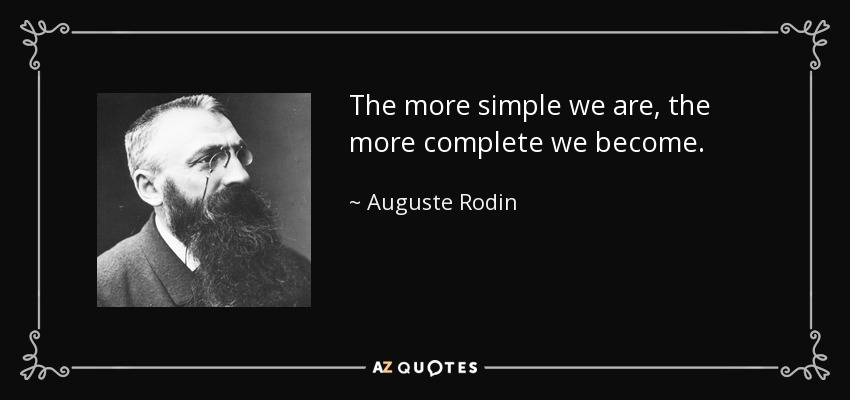 The more simple we are, the more complete we become. - Auguste Rodin