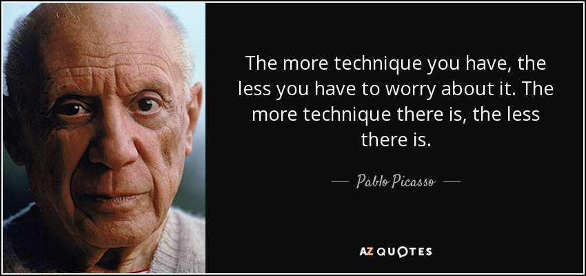 The more technique you have, the less you have to worry about it. The more technique there is, the less there is. - Pablo Picasso