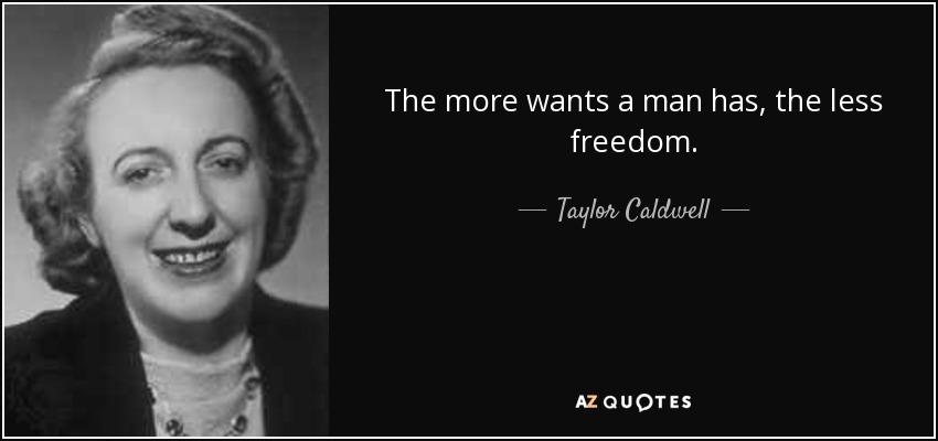The more wants a man has, the less freedom. - Taylor Caldwell