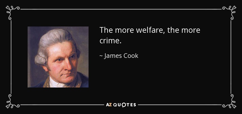 The more welfare, the more crime. - James Cook