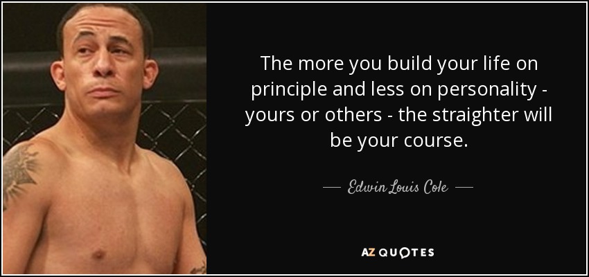 The more you build your life on principle and less on personality - yours or others - the straighter will be your course. - Edwin Louis Cole