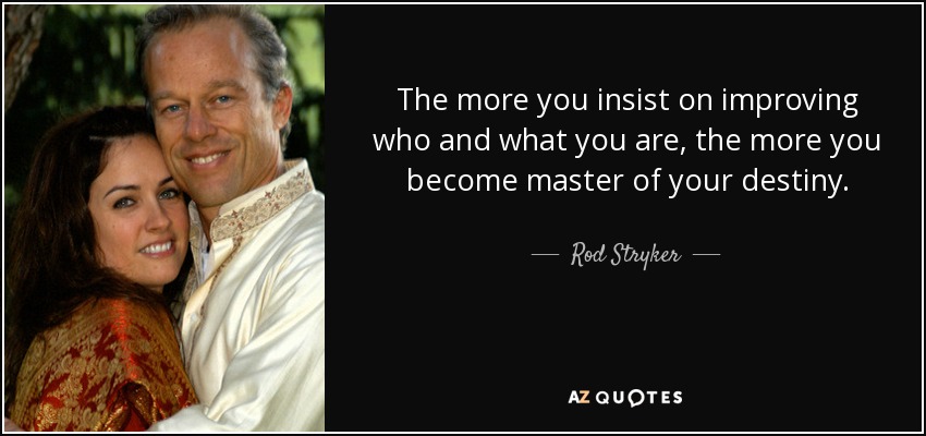 The more you insist on improving who and what you are, the more you become master of your destiny. - Rod Stryker