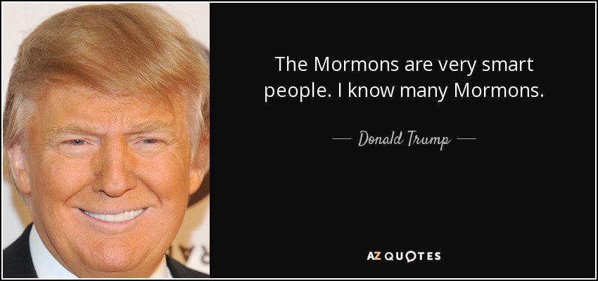 The Mormons are very smart people. I know many Mormons. - Donald Trump