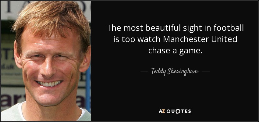 The most beautiful sight in football is too watch Manchester United chase a game. - Teddy Sheringham